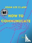 Clark, John Lee - How to Communicate
