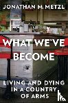 Metzl, Jonathan M. (Vanderbilt University) - What We've Become