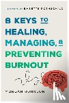 Johnson, Morgan - 8 Keys to Healing, Managing, and Preventing Burnout