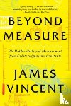 Vincent, James - Beyond Measure: The Hidden History of Measurement from Cubits to Quantum Constants