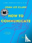 Clark, John Lee - How to Communicate