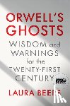 Beers, Laura - Orwell's Ghosts: Wisdom and Warnings for the Twenty-First Century