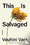 Vara, Vauhini - This Is Salvaged