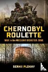 Plokhy, Serhii - Chernobyl Roulette: War in the Nuclear Disaster Zone