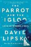 Lipsky, David - The Parrot and the Igloo: Climate and the Science of Denial