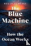 Czerski, Helen - The Blue Machine: How the Ocean Works