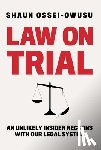 Ossei-Owusu, Shaun - Law on Trial: An Unlikely Insider Reckons with Our Legal System