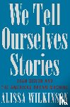 Wilkinson, Alissa - We Tell Ourselves Stories