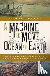 Tejani, James - A Machine to Move Ocean and Earth: The Making of the Port of Los Angeles and America