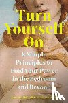 Hushlak, Anna - Turn Yourself on: 8 Simple Principles to Find Your Power in the Bedroom and Beyond