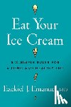 Emanuel, Ezekiel J. - Eat Your Ice Cream: Six Simple Rules for a Long and Healthy Life