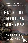 Parkinson, Robert G. (Binghamton University) - Heart of American Darkness