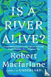 Macfarlane, Robert - Is a River Alive?