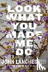 Lanchester, John - Look What You Made Me Do