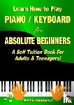 Woodward, Martin - Learn How to Play Piano / Keyboard for Absolute Beginners: A Self Tuition Book for Adults & Teenagers!