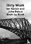 Dexter, Ray, Carr, Nadine - Dirty Work: Ian Rankin and John Rebus Book-by-Book