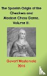 Westerveld, Govert - The Spanish Origin of the Checkers and Modern Chess Game. Volume III.