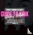 Dom, Thefunny - The Funny Dom's Guide To Kink: Daddy Edition: The Biggest Collection of Kinky Hot-To's Ever!