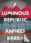 Barba, Andres - A Luminous Republic