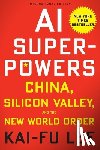 Lee, Kai-Fu - AI Superpowers: China, Silicon Valley and the New World Order