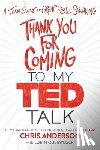 Anderson, Chris, Oberweger, Lorin - Thank You for Coming to My Ted Talk
