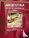 IBP, Inc - Argentina Investment and Business Guide Volume 1 Strategic and Practical Information