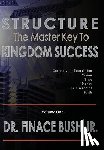 Bush, Finace - STRUCTURE - The Master Key to Kingdom Success.