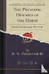 Co, H. S. Bossart and - The Principal Diseases of the Horse: Causes, Symptoms and Treatment (Classic Reprint)