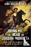 Boessenecker, John - Bring Me the Head of Joaquin Murrieta: The Bandit Chief Who Terrorized California and Launched the Legend of Zorro