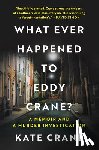 Crane, Kate - What Ever Happened to Eddy Crane?: A Memoir and a Murder Investigation