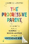 Senapathy, Kavin - The Progressive Parent: Harnessing the Power of Science and Social Justice to Raise Awesome Kids