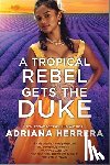 Herrera, Adriana - Herrera, A: Tropical Rebel Gets the Duke