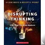 Beers, Kylene, Probst, E. - Disrupting Thinking: Why How We Read Matters