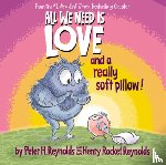 Reynolds, Peter H. - All We Need Is Love and a Really Soft Pillow!