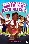 Reynolds, Justin A. - It's the End of the World and I'm in My Bathing Suit