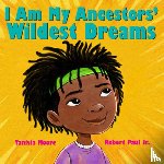 Moore, Tanisia - I Am My Ancestors' Wildest Dreams