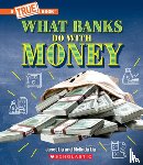 Liu, Janet - What Banks Do with Money: Loans, Interest Rates, Investments... and Much More! (a True Book: Money)