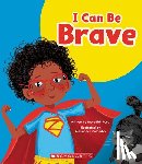 Rusu, Meredith - I Can Be Brave (Learn About: Your Best Self)