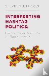 Jeffares, S. - Interpreting Hashtag Politics - Policy Ideas in an Era of Social Media