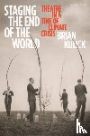 Kulick, Brian (Columbia University - Staging the End of the World - Theatre in a Time of Climate Crisis