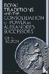 Holton, John (Newcastle University - Royal Traditions and the Consolidation of Power by Alexander’s Successors
