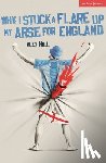 Hill, Alex - Why I Stuck a Flare Up My Arse for England