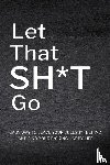  - Let That Sh*T Go