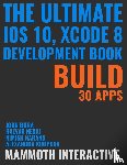 Bura, John, Nesiu, Razvan, Kropova, Alexandra - The Ultimate iOS 10, Xcode 8 Developer Book. Build 30 apps