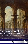 Coulanges, Numa Denis Fustel de, Small, Willard - The Ancient City: A Study of the Religion, Laws, and Institutions of Greece and Rome