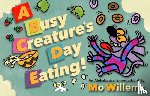 Willems, Mo - A Busy Creature's Day Eating!