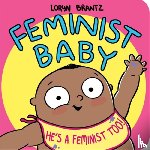 Brantz, Loryn - Feminist Baby! He's a Feminist Too!