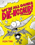 Tan, Kon - We're All Gonna Die-nosaur!