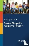 Gale, Cengage Learning - A Study Guide for Susan Glaspell's "Alison's House"