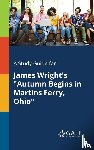 Gale, Cengage Learning - A Study Guide for James Wright's "Autumn Begins in Martins Ferry, Ohio"